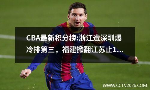 CBA最新积分榜:浙江遭深圳爆冷排第三，福建掀翻江苏止15连败！