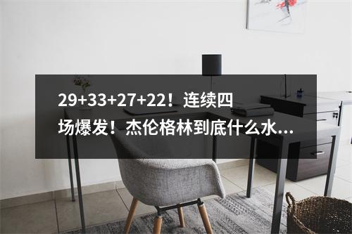 29+33+27+22！连续四场爆发！杰伦格林到底什么水平？