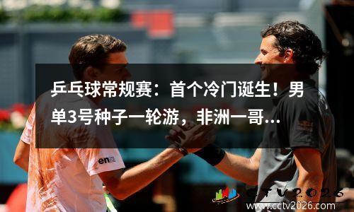 乒乓球常规赛：首个冷门诞生！男单3号种子一轮游，非洲一哥惨败