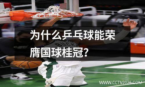 为什么乒乓球能荣膺国球桂冠？
