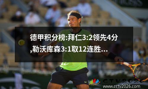 德甲积分榜:拜仁3:2领先4分,勒沃库森3:1取12连胜,斯图加特4:0第4