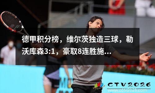 德甲积分榜，维尔茨独造三球，勒沃库森3:1，豪取8连胜施压拜仁