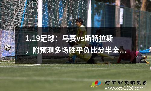 1.19足球：马赛vs斯特拉斯，附预测多场胜平负比分半全场！