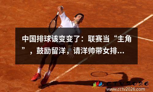 中国排球该变变了：联赛当“主角”，鼓励留洋，请洋帅带女排？