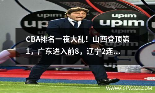 CBA排名一夜大乱！山西登顶第1，广东进入前8，辽宁2连败下降1名