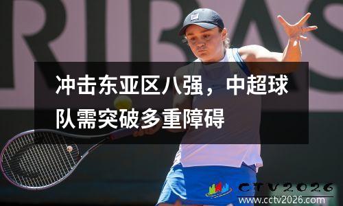 冲击东亚区八强，中超球队需突破多重障碍