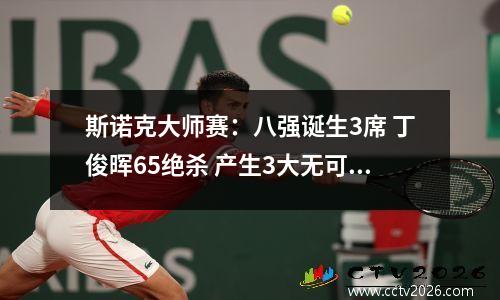 斯诺克大师赛：八强诞生3席 丁俊晖65绝杀 产生3大无可争议事实