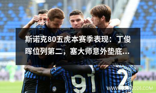 斯诺克80五虎本赛季表现：丁俊晖位列第二，塞大师意外垫底