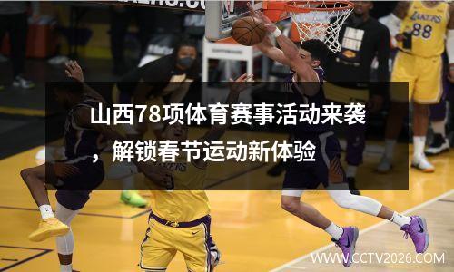 山西78项体育赛事活动来袭，解锁春节运动新体验