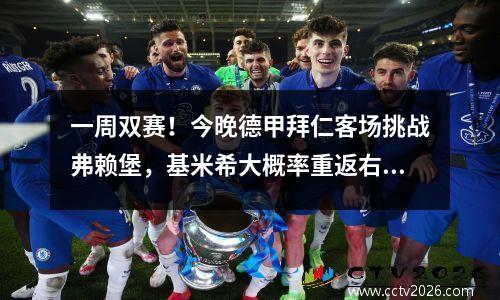 一周双赛！今晚德甲拜仁客场挑战弗赖堡，基米希大概率重返右后卫