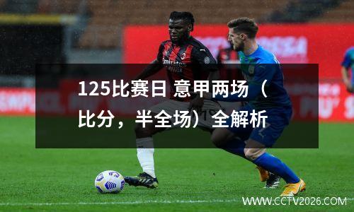 125比赛日 意甲两场（比分，半全场）全解析