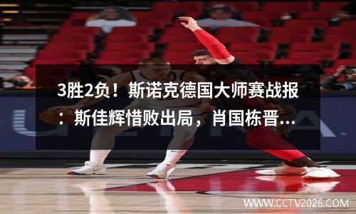 3胜2负！斯诺克德国大师赛战报：斯佳辉惜败出局，肖国栋晋级16强