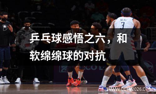 乒乓球感悟之六，和软绵绵球的对抗