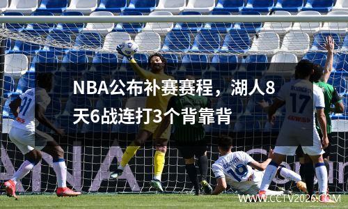 NBA公布补赛赛程，湖人8天6战连打3个背靠背