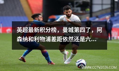 英超最新积分榜，曼城第四了，阿森纳和利物浦差距依然还是六分