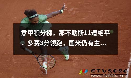 意甲积分榜，那不勒斯11遭绝平，多赛3分领跑，国米仍有主动权