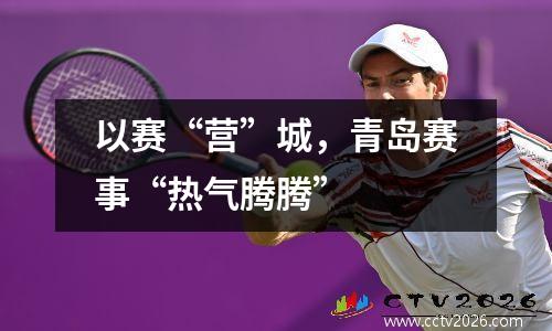 以赛“营”城，青岛赛事“热气腾腾”