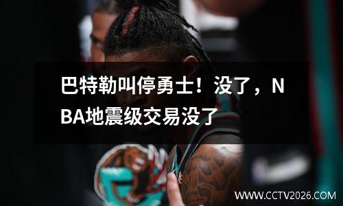 巴特勒叫停勇士！没了，NBA地震级交易没了