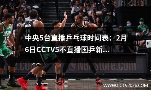中央5台直播乒乓球时间表：2月6日CCTV5不直播国乒新加坡大满贯！
