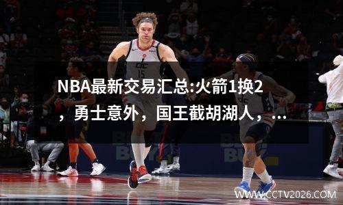 NBA最新交易汇总:火箭1换2，勇士意外，国王截胡湖人，雷霆又补强