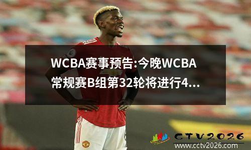 WCBA赛事预告:今晚WCBA常规赛B组第32轮将进行4场比赛的角逐