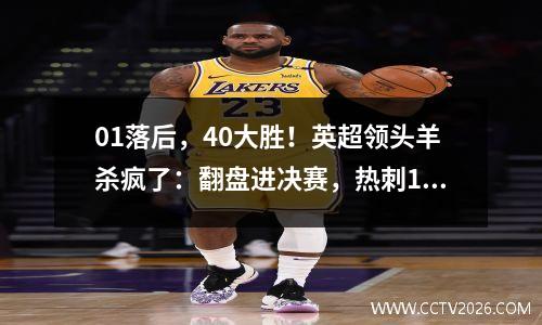 01落后，40大胜！英超领头羊杀疯了：翻盘进决赛，热刺17年0冠