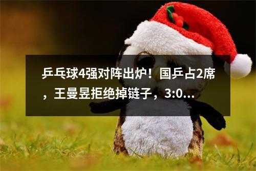乒乓球4强对阵出炉！国乒占2席，王曼昱拒绝掉链子，3:0冲击冠军