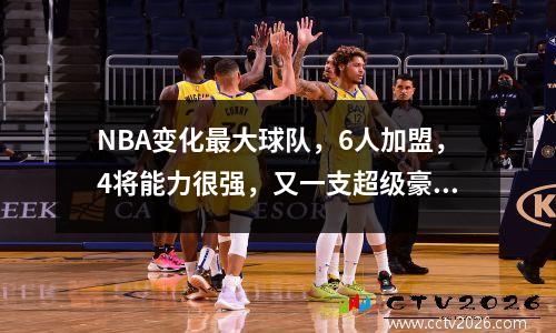 NBA变化最大球队，6人加盟，4将能力很强，又一支超级豪阵诞生