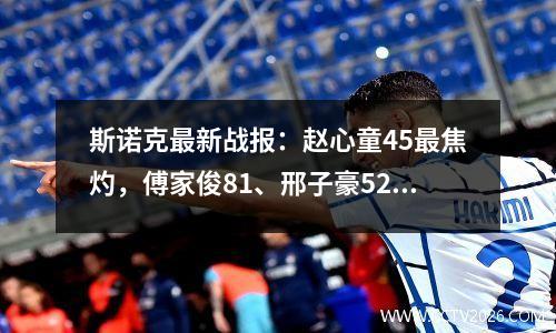 斯诺克最新战报：赵心童45最焦灼，傅家俊81、邢子豪52好局面