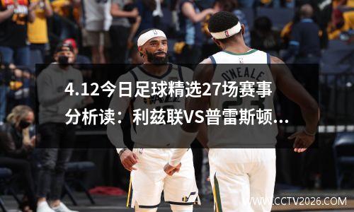 4.12今日足球精选27场赛事分析读：利兹联VS普雷斯顿 威尼斯VS蒙扎