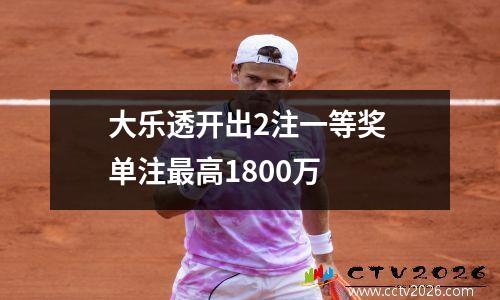 大乐透开出2注一等奖 单注最高1800万