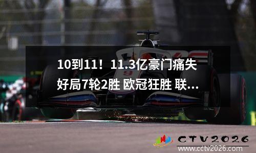 10到11！11.3亿豪门痛失好局7轮2胜 欧冠狂胜 联赛落后榜首10分