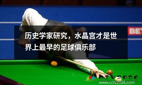 历史学家研究，水晶宫才是世界上最早的足球俱乐部
