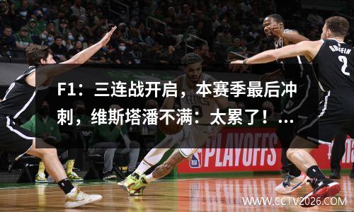 F1：三连战开启，本赛季最后冲刺，维斯塔潘不满：太累了！