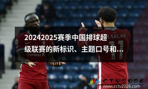 20242025赛季中国排球超级联赛的新标识、主题口号和竞赛日程