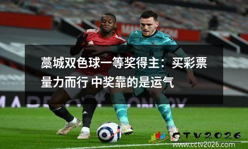 藁城双色球一等奖得主：买彩票量力而行 中奖靠的是运气