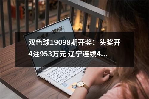 双色球19098期开奖：头奖开4注953万元 辽宁连续4期收获大奖