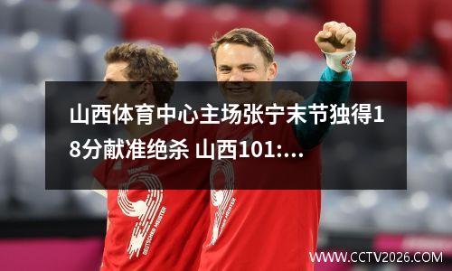 山西体育中心主场张宁末节独得18分献准绝杀 山西101:100战胜广厦