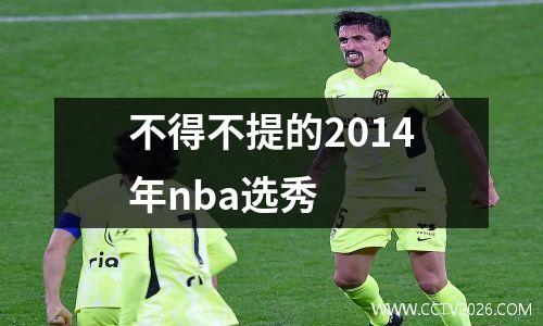 不得不提的2014年nba选秀