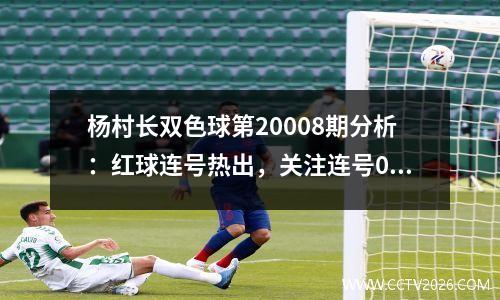 杨村长双色球第20008期分析：红球连号热出，关注连号09 10