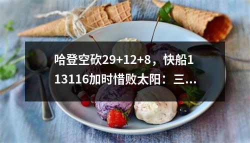 哈登空砍29+12+8，快船113116加时惜败太阳：三巨头合砍64+14+7