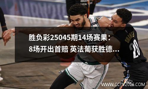 胜负彩25045期14场赛果：8场开出首赔 英法葡获胜德国西班牙战平
