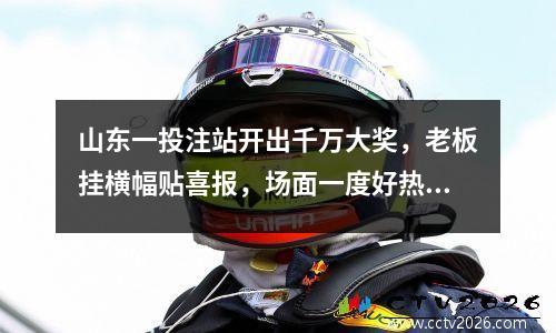山东一投注站开出千万大奖，老板挂横幅贴喜报，场面一度好热闹