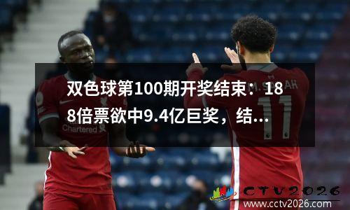 双色球第100期开奖结束：188倍票欲中9.4亿巨奖，结局却不如人意
