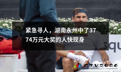 紧急寻人，湖南永州中了3774万元大奖的人快现身