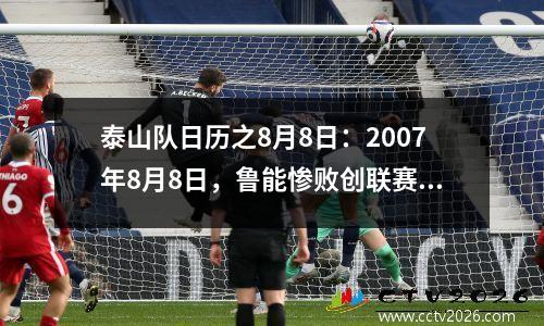 泰山队日历之8月8日：2007年8月8日，鲁能惨败创联赛失球最多记录