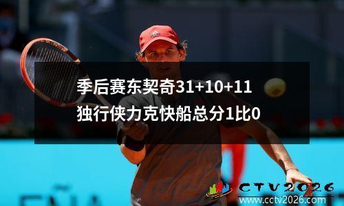 季后赛东契奇31+10+11独行侠力克快船总分1比0
