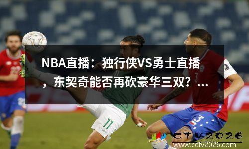 NBA直播：独行侠VS勇士直播，东契奇能否再砍豪华三双？