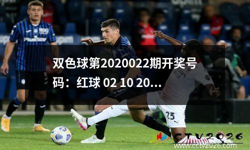 双色球第2020022期开奖号码：红球 02 10 20 22 25 30；蓝球 02