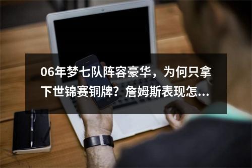 06年梦七队阵容豪华，为何只拿下世锦赛铜牌？詹姆斯表现怎样？